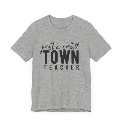 JUST A SMALL TOWN TEACHER TEE (Bella and Canvas)