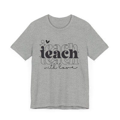 TEACH WITH LOVE TEE (Bella and Canvas)