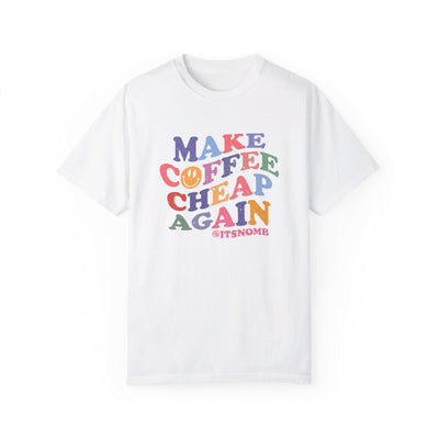 MAKE COFFEE CHEAP AGAIN TEE (COMFORT COLORS)