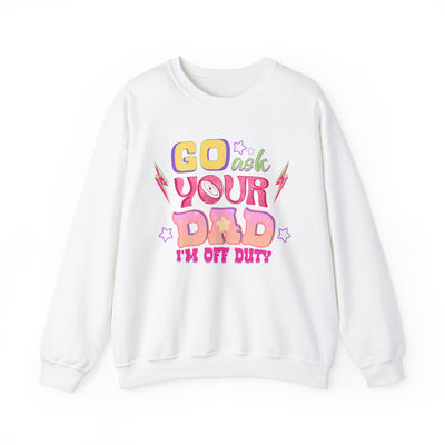 "Go Ask Your Dad, I’m Off Duty" Sweatshirt (GILDAN)