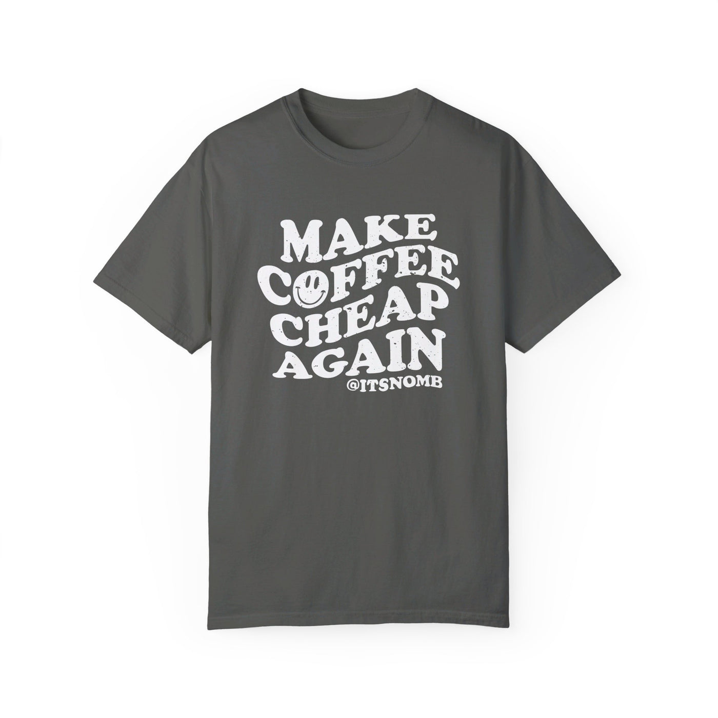 MAKE COFFEE CHEAP AGAIN TEE (COMFORT COLORS)