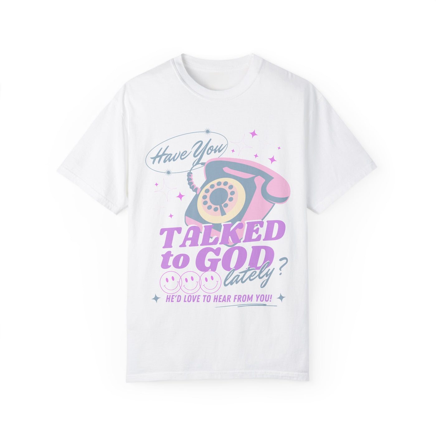 HAVE YOU TALKED TO GOD LATELY (COMFORT COLORS)