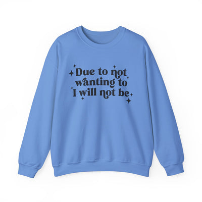 Due to Not Wanting To, I Will Not Be Graphic Sweatshirt (GILDAN)