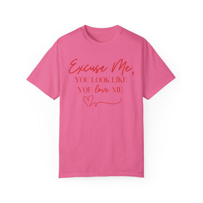 "Excuse Me, You Look Like You Love Me" T-Shirt (Comfort Colors)