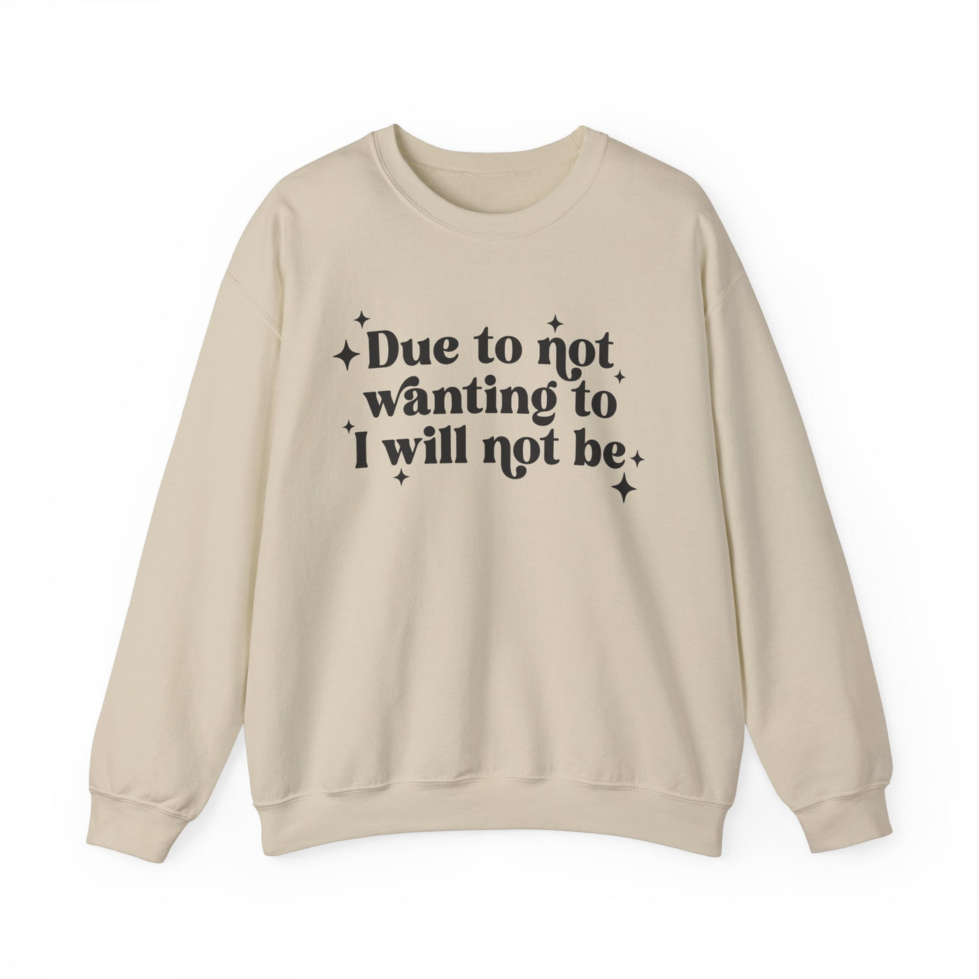 Due to Not Wanting To, I Will Not Be Graphic Sweatshirt (GILDAN)