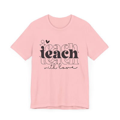 TEACH WITH LOVE TEE (Bella and Canvas)