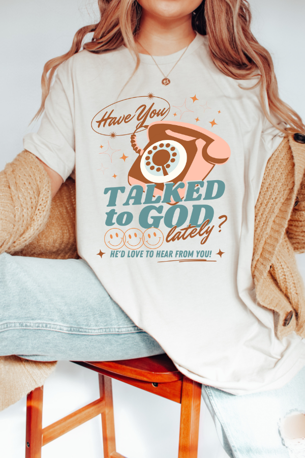 HAVE YOU TALKED TO GOD LATELY (COMFORT COLORS)