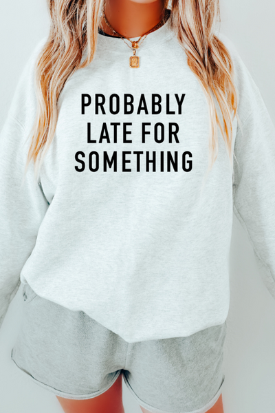 Probably Late for Something Sweatshirt (GILDAN)