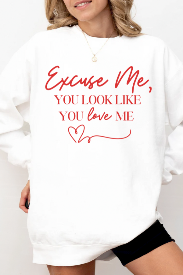 "Excuse Me, You Look Like You Love Me" Sweatshirt (GILDAN)