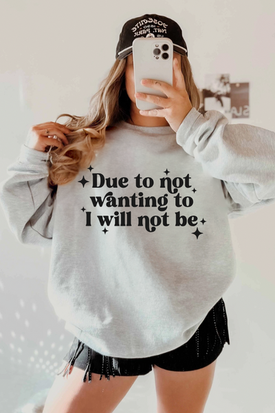 Due to Not Wanting To, I Will Not Be Graphic Sweatshirt (GILDAN)