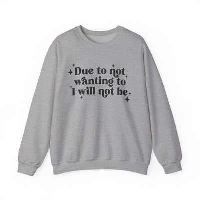 Due to Not Wanting To, I Will Not Be Graphic Sweatshirt (GILDAN)