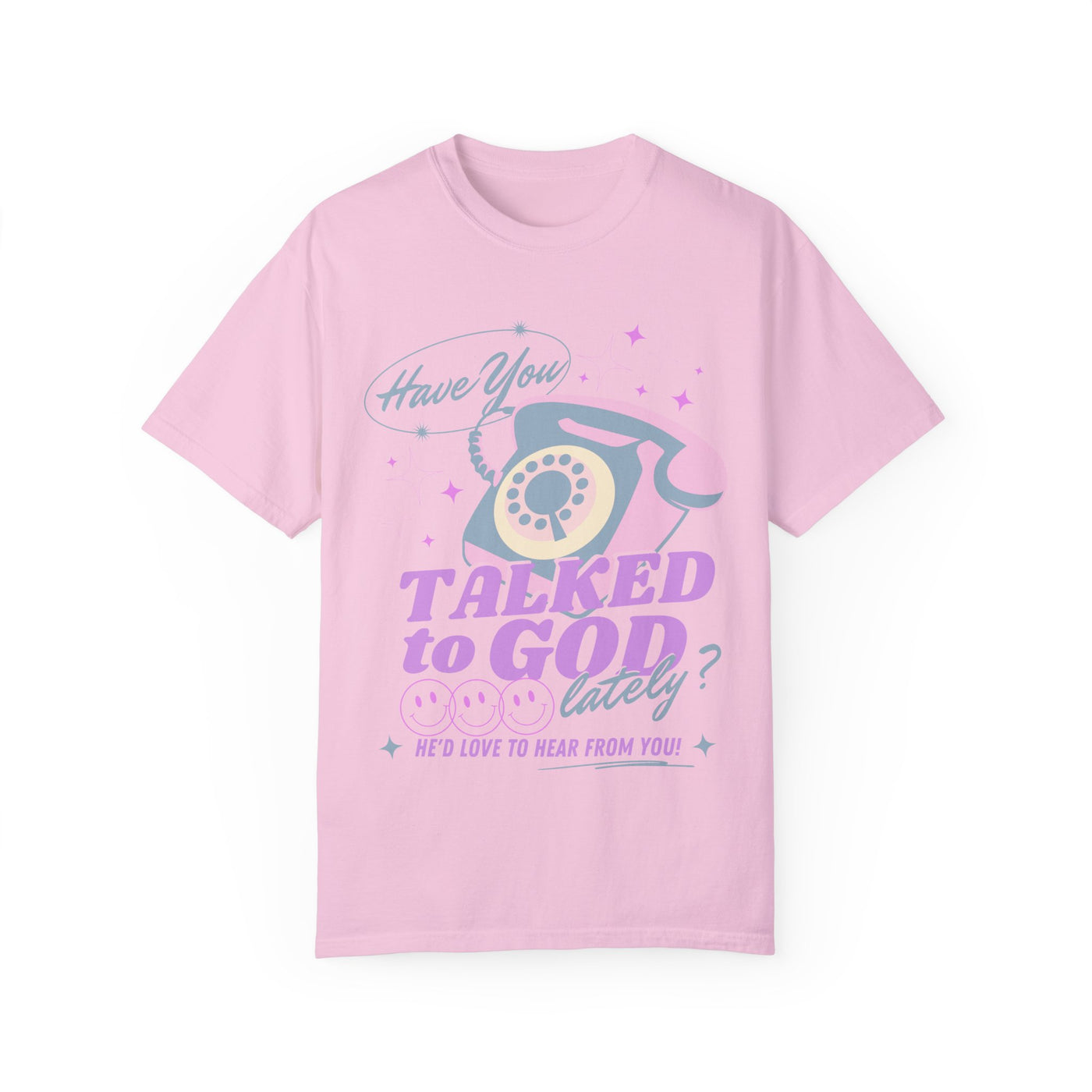 HAVE YOU TALKED TO GOD LATELY (COMFORT COLORS)