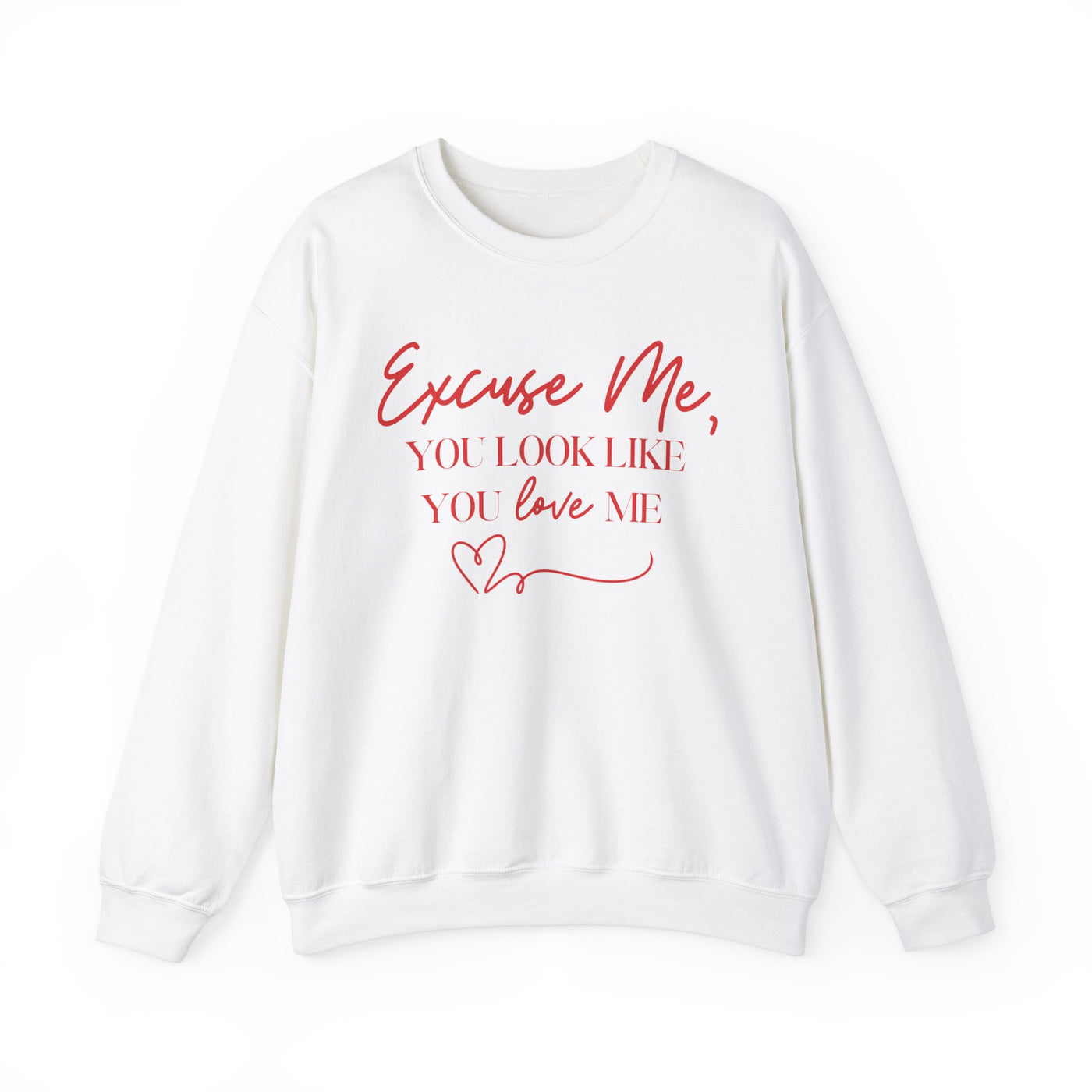 "Excuse Me, You Look Like You Love Me" Sweatshirt (GILDAN)