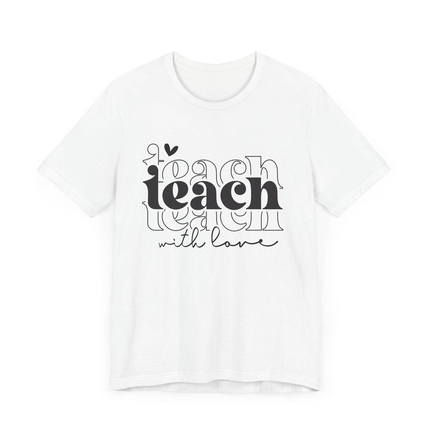 TEACH WITH LOVE TEE (Bella and Canvas)