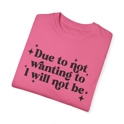 Due to Not Wanting To, I Will Not Be Graphic Tee (Comfort Colors)