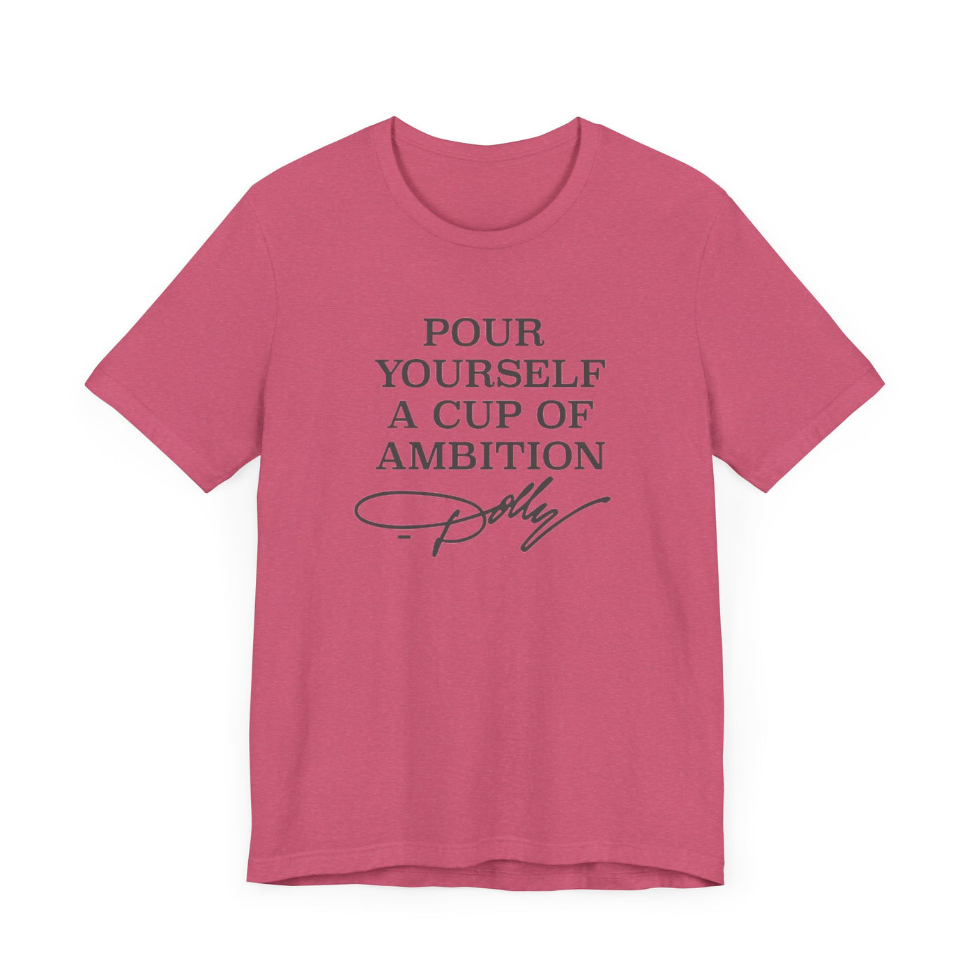 Pour Yourself a Cup of Ambition t-shirt (Bella & Canvas)