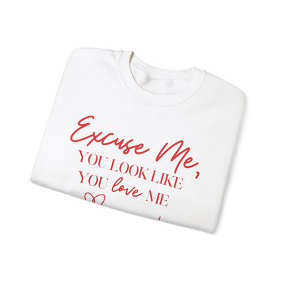 "Excuse Me, You Look Like You Love Me" Sweatshirt (GILDAN)