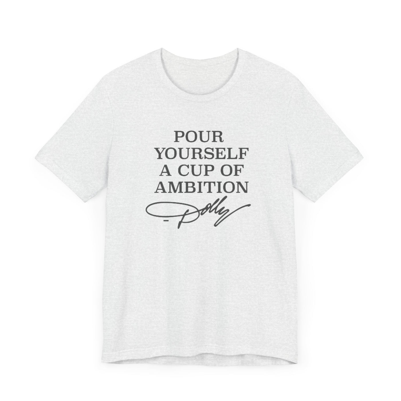 Pour Yourself a Cup of Ambition t-shirt (Bella & Canvas)