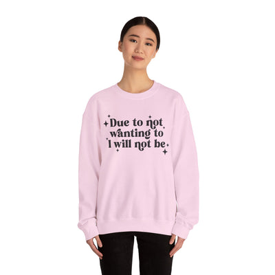 Due to Not Wanting To, I Will Not Be Graphic Sweatshirt (GILDAN)